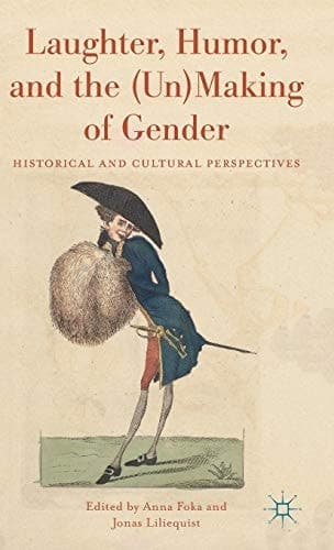 Laughter, Humor, and the (Un)making of Gender Historical and Cultural Perspectives