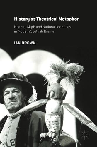 History as Theatrical Metaphor History, Myth and National Identities in Modern Scottish Drama