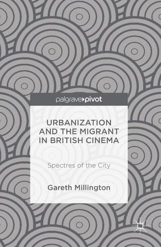 Urbanization and the Migrant in British Cinema Spectres of the City
