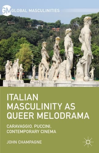 Italian Masculinity as Queer Melodrama Caravaggio, Puccini, Contemporary Cinema