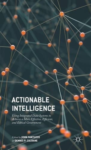 Actionable Intelligence Using Integrated Data Systems to Achieve a More Effective, Efficient, and Ethical Government