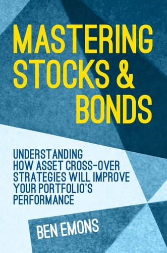 Mastering Stocks and Bonds Understanding How Asset Cross-Over Strategies will Improve Your Portfolio's Performance