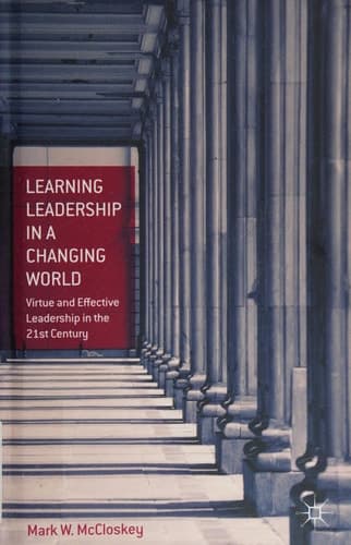 Learning Leadership in a Changing World Virtue and Effective Leadership in the 21st Century