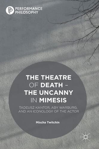 The Theatre of Death – The Uncanny in Mimesis Tadeusz Kantor, Aby Warburg, and an Iconology of the Actor