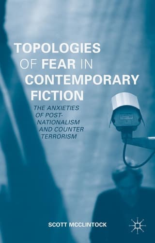 Topologies of Fear in Contemporary Fiction The Anxieties of Post-Nationalism and Counter Terrorism
