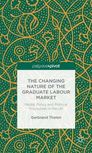 The Changing Nature of the Graduate Labour Market Media, Policy and Political Discourses in the UK