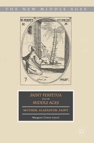 Saint Perpetua across the Middle Ages Mother, Gladiator, Saint