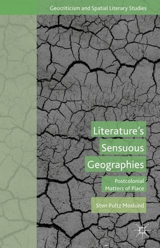 Literature’s Sensuous Geographies Postcolonial Matters of Place