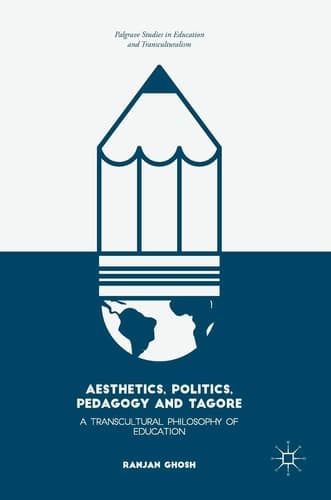 Aesthetics, Politics, Pedagogy and Tagore A Transcultural Philosophy of Education