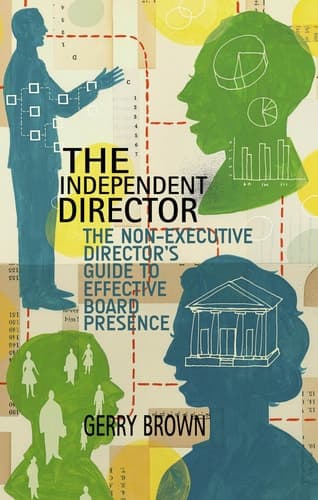 The Independent Director The Non-Executive Director’s Guide to Effective Board Presence