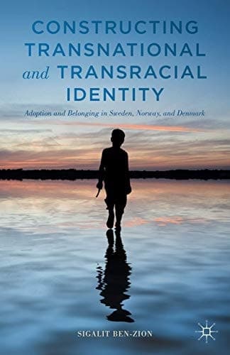 Constructing Transnational and Transracial Identity Adoption and Belonging in Sweden, Norway, and Denmark