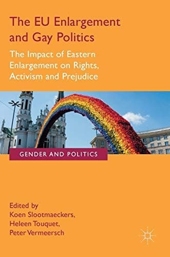 The EU Enlargement and Gay Politics The Impact of Eastern Enlargement on Rights, Activism and Prejudice
