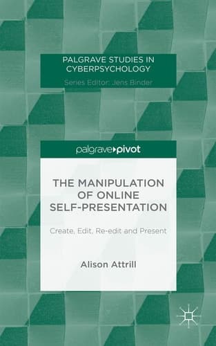 The Manipulation of Online Self-Presentation Create, Edit, Re-edit and Present