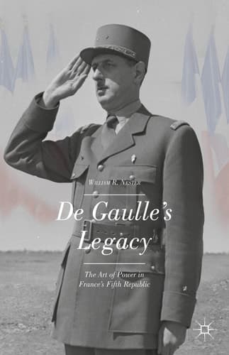 De Gaulle’s Legacy The Art of Power in France’s Fifth Republic