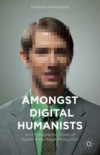 Amongst Digital Humanists An Ethnographic Study of Digital Knowledge Production