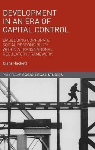 Development in an Era of Capital Control Embedding Corporate Social Responsibility within a Transnational Regulatory Framework