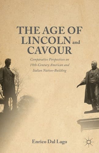 The Age of Lincoln and Cavour Comparative Perspectives on 19th-Century American and Italian Nation-Building