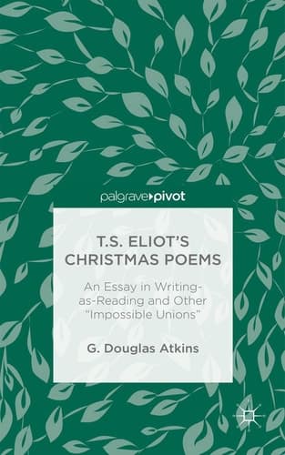 T.S. Eliot’s Christmas Poems An Essay in Writing-as-Reading and Other “Impossible Unions”