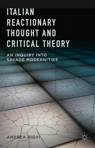 Italian Reactionary Thought and Critical Theory An Inquiry into Savage Modernities
