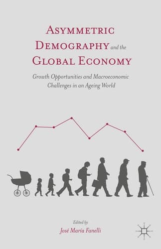 Asymmetric Demography and the Global Economy Growth Opportunities and Macroeconomic Challenges in an Ageing World
