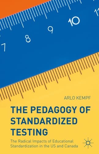 The Pedagogy of Standardized Testing The Radical Impacts of Educational Standardization in the US and Canada