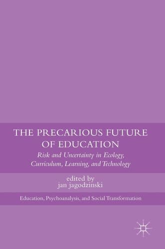 The Precarious Future of Education Risk and Uncertainty in Ecology, Curriculum, Learning, and Technology