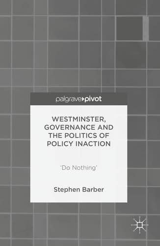 Westminster, Governance and the Politics of Policy Inaction ‘Do Nothing’