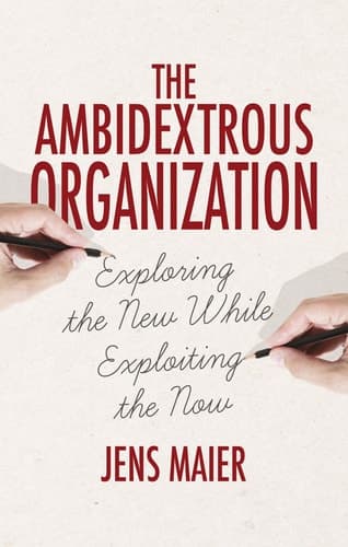 The Ambidextrous Organization Exploring the New While Exploiting the Now