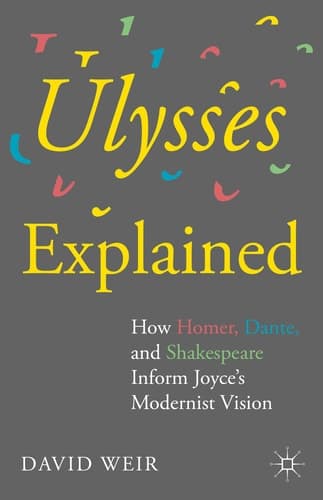 Ulysses Explained How Homer, Dante, and Shakespeare Inform Joyce’s Modernist Vision