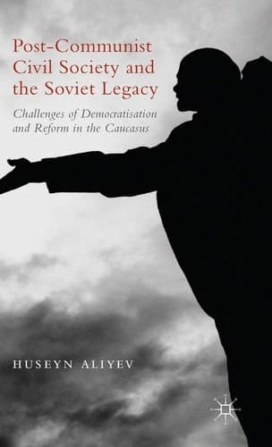 Post-Communist Civil Society and the Soviet Legacy Challenges of Democratisation and Reform in the Caucasus