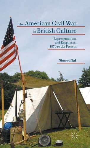 The American Civil War in British Culture Representations and Responses, 1870 to the Present