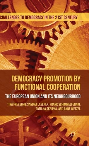 Democracy Promotion by Functional Cooperation The European Union and its Neighbourhood
