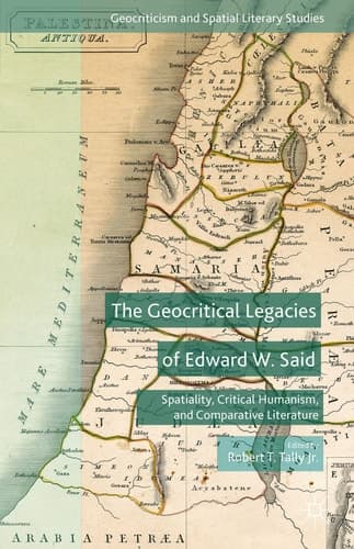 The Geocritical Legacies of Edward W. Said Spatiality, Critical Humanism, and Comparative Literature