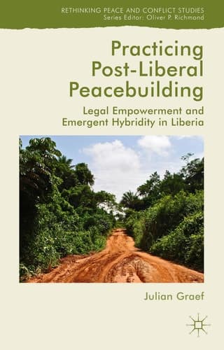Practicing Post-Liberal Peacebuilding Legal Empowerment and Emergent Hybridity in Liberia