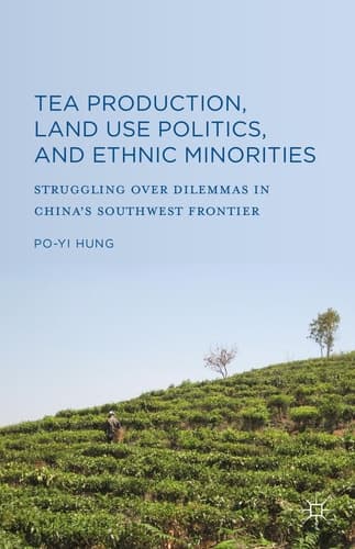 Tea Production, Land Use Politics, and Ethnic Minorities Struggling over Dilemmas in China's Southwest Frontier