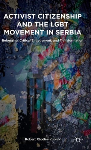 Activist Citizenship and the LGBT Movement in Serbia Belonging, Critical Engagement, and Transformation