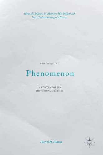 The Memory Phenomenon in Contemporary Historical Writing How the Interest in Memory Has Influenced Our Understanding of History