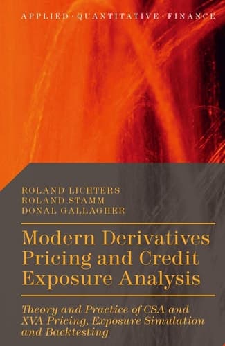 Modern Derivatives Pricing and Credit Exposure Analysis Theory and Practice of CSA and XVA Pricing, Exposure Simulation and Backtesting