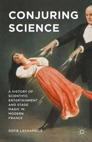 Conjuring Science A History of Scientific Entertainment and Stage Magic in Modern France