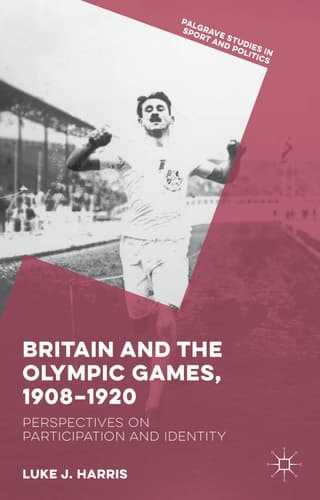 Britain and the Olympic Games, 1908-1920 Perspectives on Participation and Identity