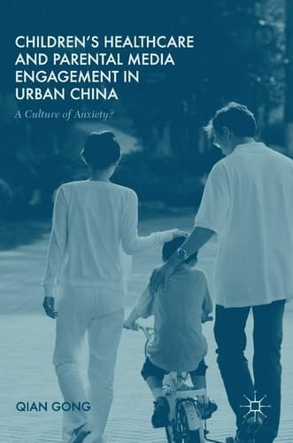 Children’s Healthcare and Parental Media Engagement in Urban China A Culture of Anxiety?