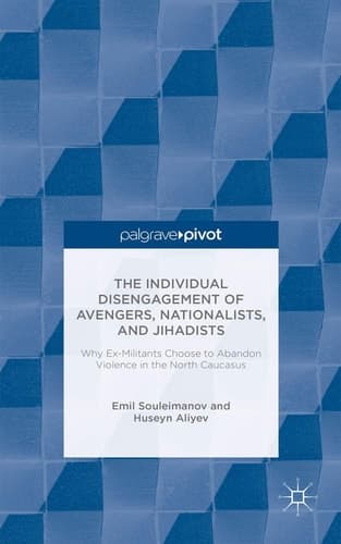 The Individual Disengagement of Avengers, Nationalists, and Jihadists Why Ex-Militants Choose to Abandon Violence in the North Caucasus