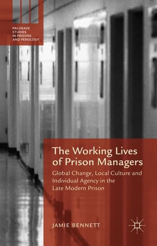 The Working Lives of Prison Managers Global Change, Local Culture and Individual Agency in the Late Modern Prison