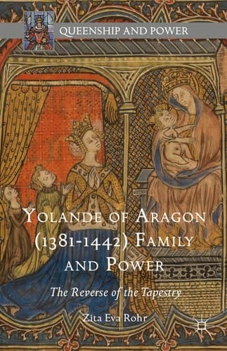 Yolande of Aragon (1381-1442) Family and Power The Reverse of the Tapestry
