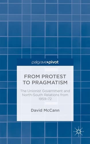 From Protest to Pragmatism The Unionist government and North-South relations from 1959-72