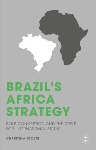 Brazil’s Africa Strategy Role Conception and the Drive for International Status