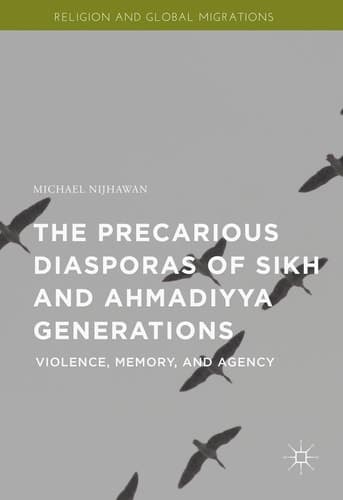 The Precarious Diasporas of Sikh and Ahmadiyya Generations Violence, Memory, and Agency