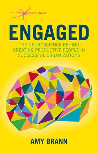 Engaged The Neuroscience Behind Creating Productive People in Successful Organizations