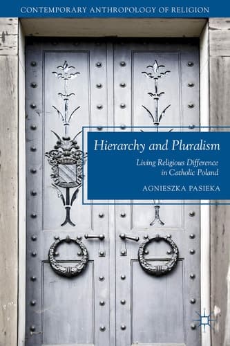 Hierarchy and Pluralism Living Religious Difference in Catholic Poland