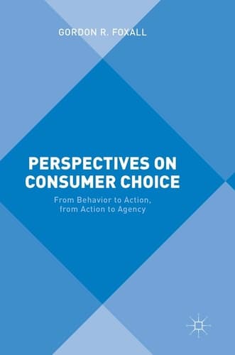 Perspectives on Consumer Choice From Behavior to Action, from Action to Agency